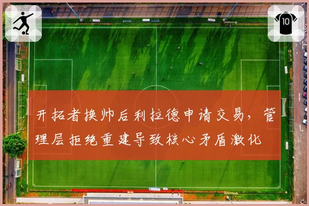 开拓者换帅后利拉德申请交易，管理层拒绝重建导致核心矛盾激化