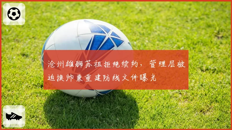 沧州雄狮苏祖拒绝续约,管理层被迫换帅兼重建防线文件曝光