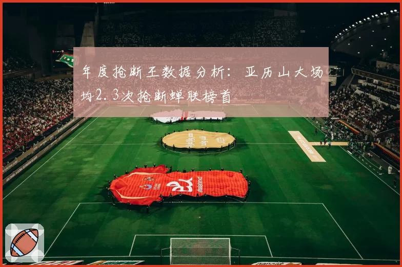 年度抢断王数据分析:亚历山大场均2.3次抢断蝉联榜首