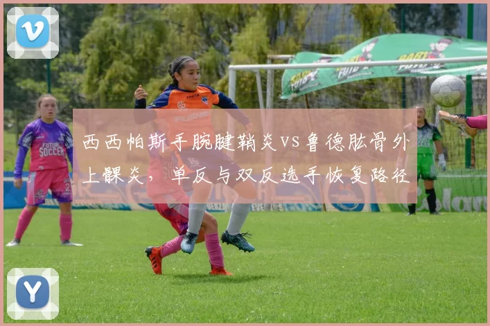 西西帕斯手腕腱鞘炎vs鲁德肱骨外上髁炎，单反与双反选手恢复路径拆解