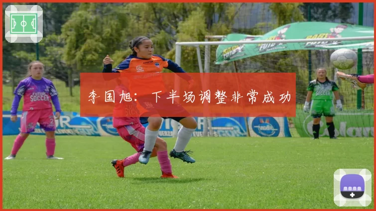 李国旭：下半场调整非常成功