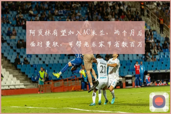 阿莫林有望加入AC米兰，两个月后面对曼联，可帮老东家节省数百万