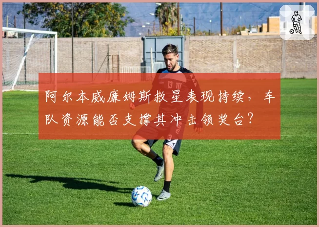 阿尔本威廉姆斯救星表现持续，车队资源能否支撑其冲击领奖台？